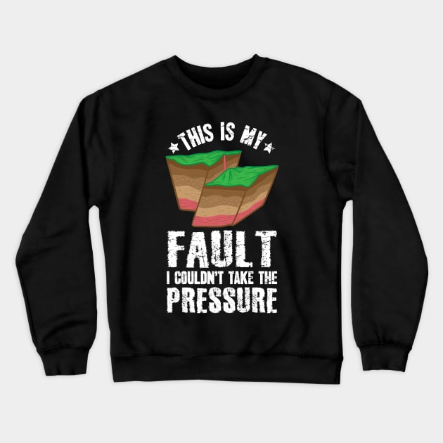 This Is My Fault I Couldn't Take The Pressure Geologist Crewneck Sweatshirt by captainmood